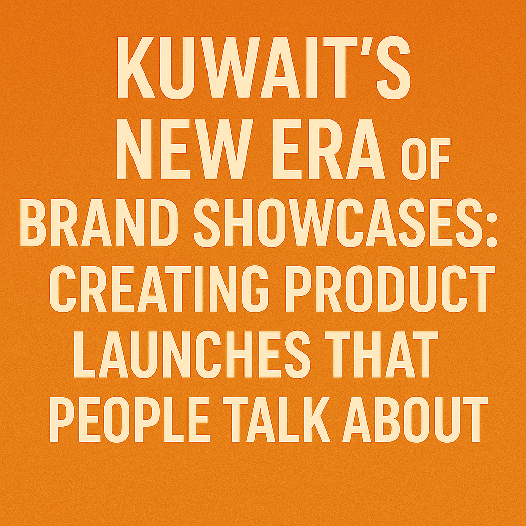 Kuwait’s New Era of Brand Showcases: Creating Product Launches That People Talk About