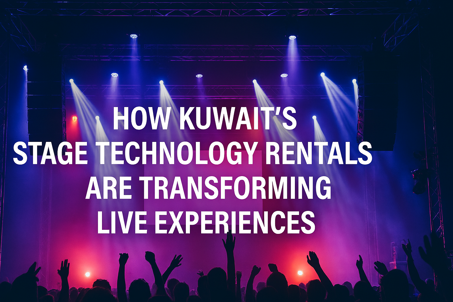 Kuwait’s Stage Technology Rentals Are Transforming Live Experiences
